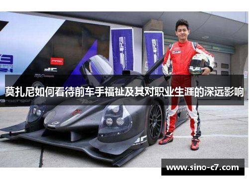 莫扎尼如何看待前车手福祉及其对职业生涯的深远影响