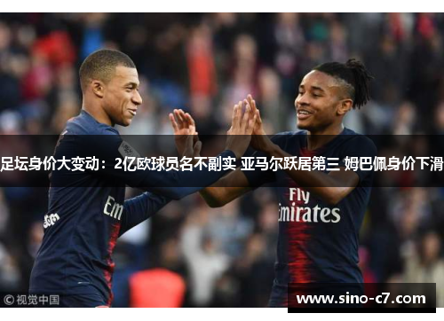 足坛身价大变动：2亿欧球员名不副实 亚马尔跃居第三 姆巴佩身价下滑