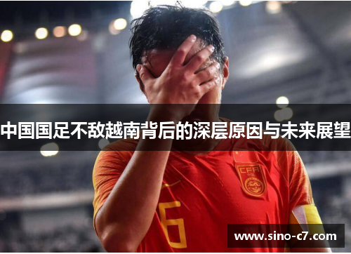 中国国足不敌越南背后的深层原因与未来展望