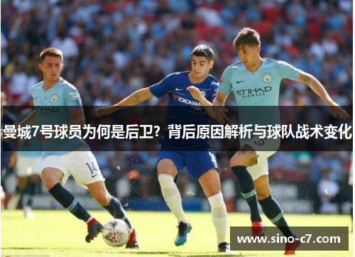 曼城7号球员为何是后卫？背后原因解析与球队战术变化