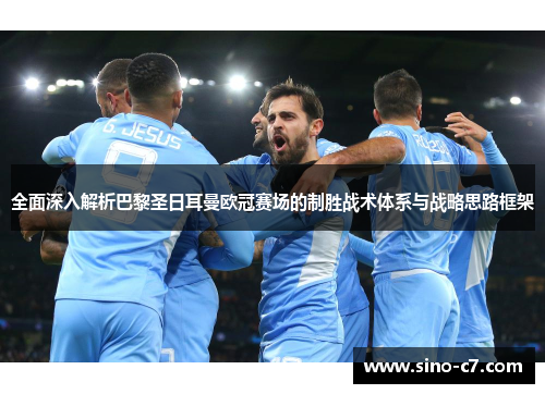 全面深入解析巴黎圣日耳曼欧冠赛场的制胜战术体系与战略思路框架