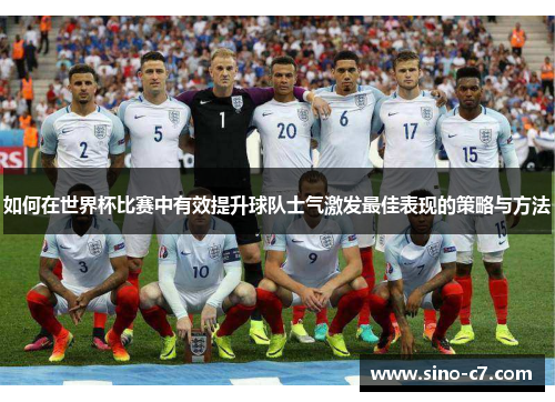 如何在世界杯比赛中有效提升球队士气激发最佳表现的策略与方法