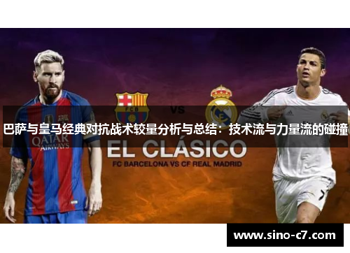 巴萨与皇马经典对抗战术较量分析与总结:技术流与力量流的碰撞 巴萨与皇马经典对抗战术较量分析与总结:技术流与力量流的碰撞