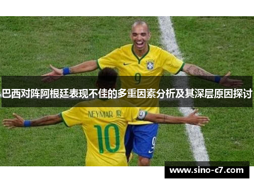 巴西对阵阿根廷表现不佳的多重因素分析及其深层原因探讨