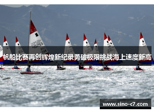 帆船比赛再创辉煌新纪录勇破极限挑战海上速度新高