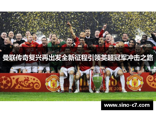 曼联传奇复兴再出发全新征程引领英超冠军冲击之路