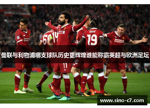 曼联与利物浦哪支球队历史更辉煌谁能称霸英超与欧洲足坛 曼联与利物浦哪支球队历史更辉煌谁能称霸英超与欧洲足坛