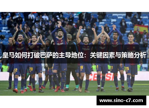 皇马如何打破巴萨的主导地位：关键因素与策略分析