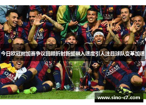 今日欧冠附加赛争议回顾折射新援融入速度引人注目球队变革加速