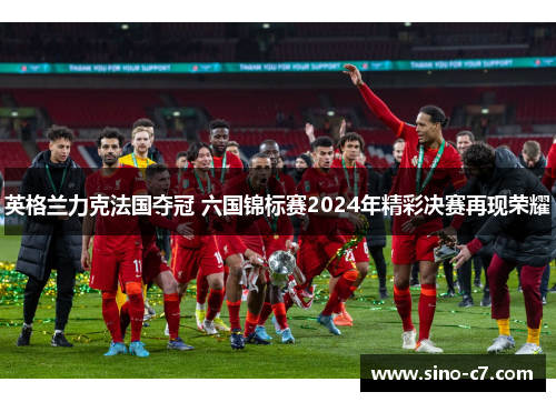 英格兰力克法国夺冠 六国锦标赛2024年精彩决赛再现荣耀