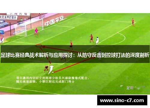 足球比赛经典战术解析与应用探讨：从防守反击到控球打法的深度剖析