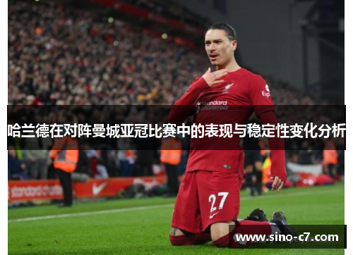 哈兰德在对阵曼城亚冠比赛中的表现与稳定性变化分析