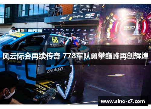 风云际会再续传奇 778车队勇攀巅峰再创辉煌