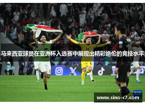马来西亚球员在亚洲杯入选赛中展现出精彩绝伦的竞技水平