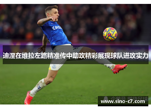 迪涅在维拉左路精准传中助攻精彩展现球队进攻实力 迪涅在维拉左路精准传中助攻精彩展现球队进攻实力