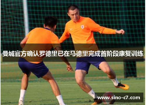曼城官方确认罗德里已在马德里完成首阶段康复训练 曼城官方确认罗德里已在马德里完成首阶段康复训练