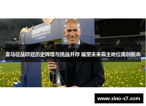 皇马征战欧冠历史辉煌与挑战并存 展望未来霸主地位再创新高 皇马征战欧冠历史辉煌与挑战并存 展望未来霸主地位再创新高