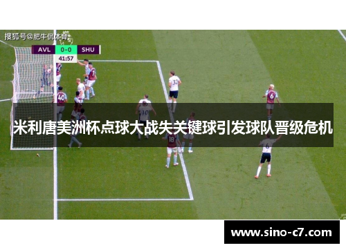 米利唐美洲杯点球大战失关键球引发球队晋级危机 米利唐美洲杯点球大战失关键球引发球队晋级危机